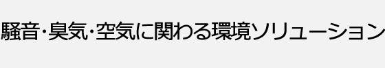 騒音・臭気・空気に関わる環境ソリューション